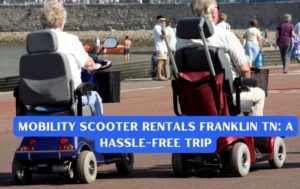 Mobility Scooter Rentals Franklin TN A Hassle-Free Trip